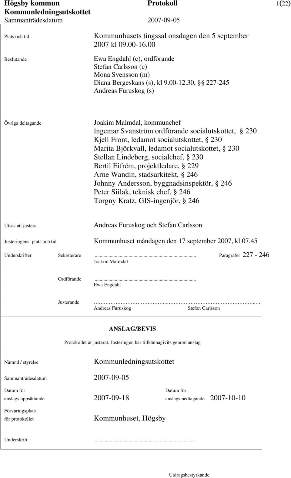 30, 227-245 Andreas Furuskog (s) Övriga deltagande Joakim Malmdal, kommunchef Ingemar Svanström ordförande socialutskottet, 230 Kjell Front, ledamot socialutskottet, 230 Marita Björkvall, ledamot