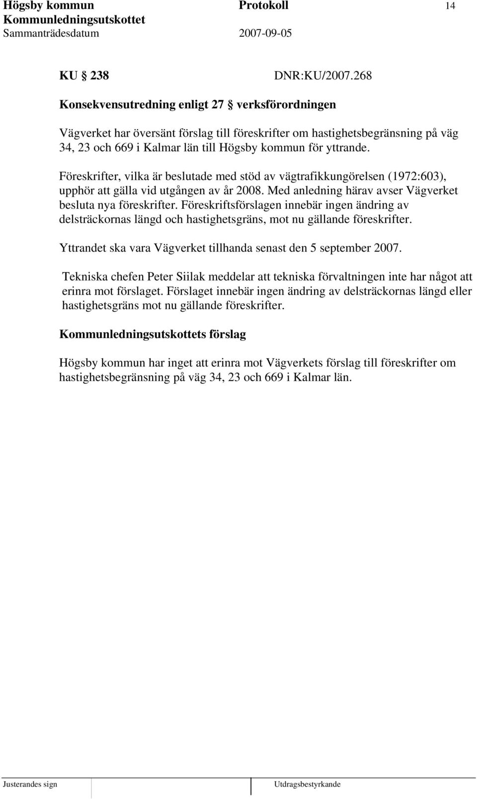 Föreskrifter, vilka är beslutade med stöd av vägtrafikkungörelsen (1972:603), upphör att gälla vid utgången av år 2008. Med anledning härav avser Vägverket besluta nya föreskrifter.