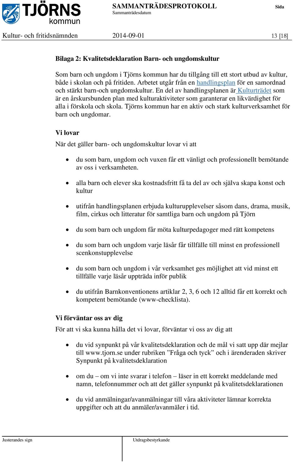 En del av handlingsplanen är Kulturträdet som är en årskursbunden plan med kulturaktiviteter som garanterar en likvärdighet för alla i förskola och skola.