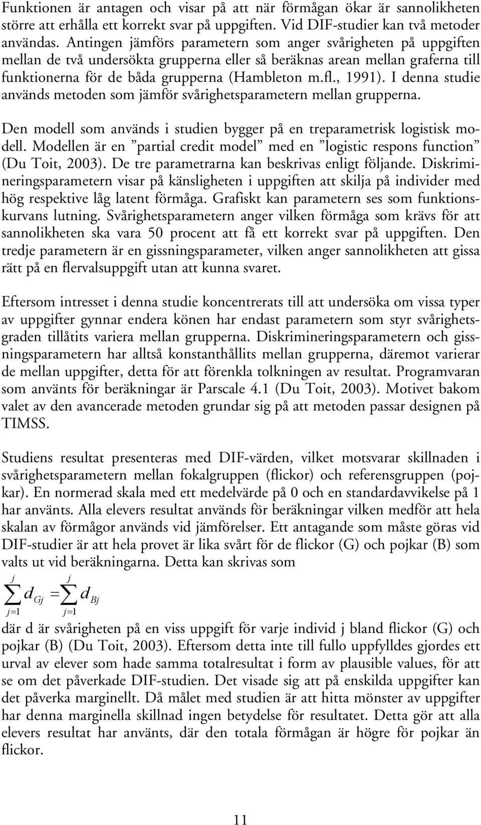 , 1991). I denna studie används metoden som jämför svårighetsparametern mellan grupperna. Den modell som används i studien bygger på en treparametrisk logistisk modell.