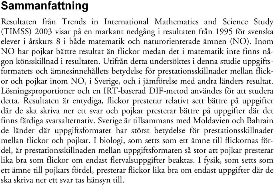 Utifrån detta undersöktes i denna studie uppgiftsformatets och ämnesinnehållets betydelse för prestationsskillnader mellan flickor och pojkar inom NO, i Sverige, och i jämförelse med andra länders