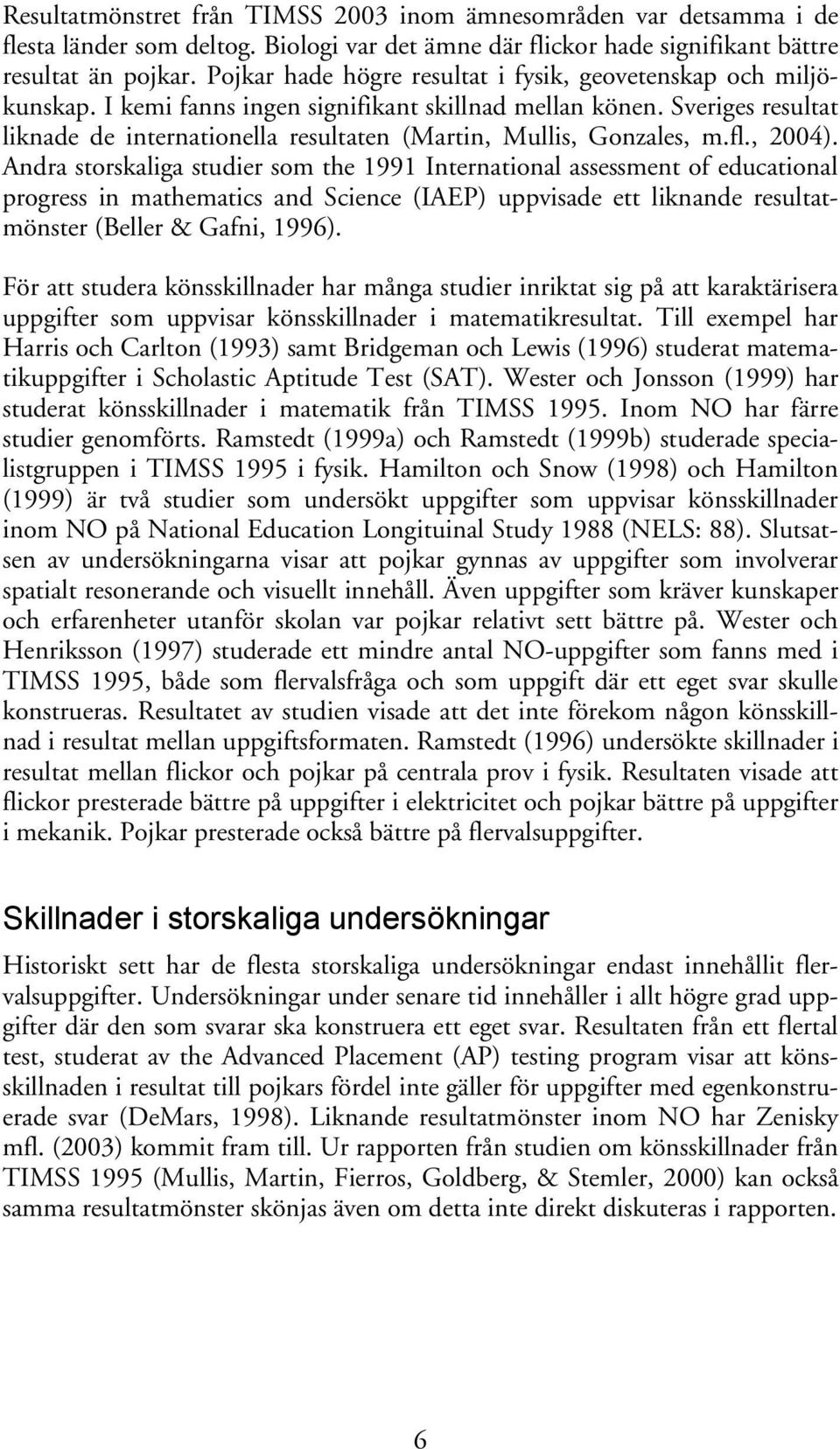 Sveriges resultat liknade de internationella resultaten (Martin, Mullis, Gonzales, m.fl., 2004).