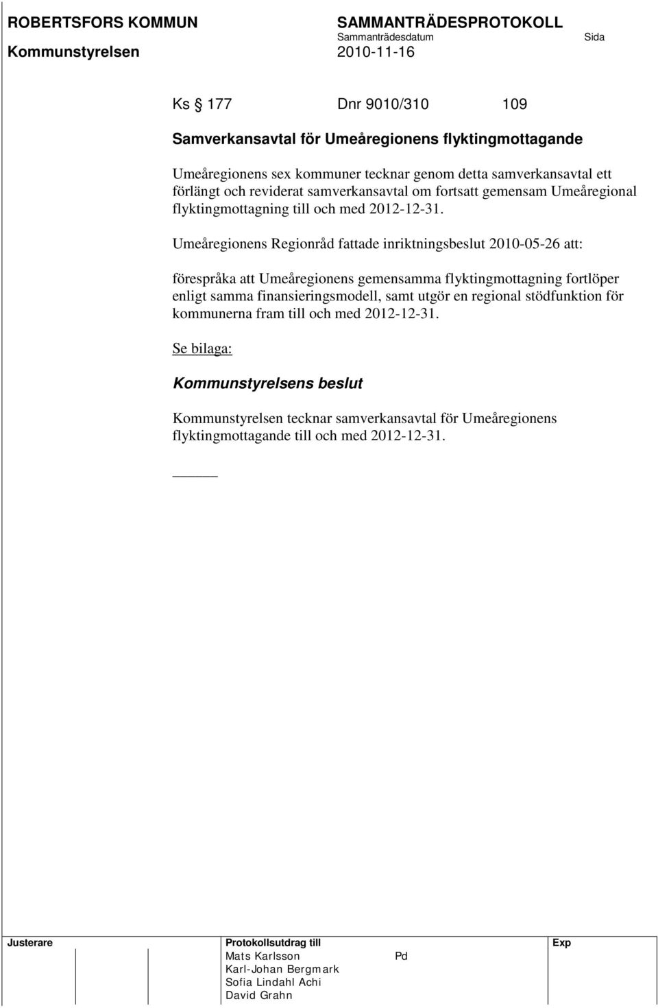 Umeåregionens Regionråd fattade inriktningsbeslut 2010-05-26 att: förespråka att Umeåregionens gemensamma flyktingmottagning fortlöper enligt samma finansieringsmodell,