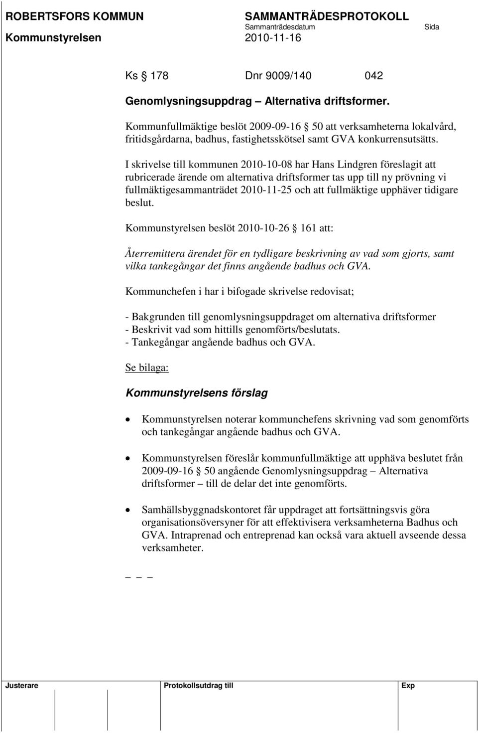 I skrivelse till kommunen 2010-10-08 har Hans Lindgren föreslagit att rubricerade ärende om alternativa driftsformer tas upp till ny prövning vi fullmäktigesammanträdet 2010-11-25 och att fullmäktige