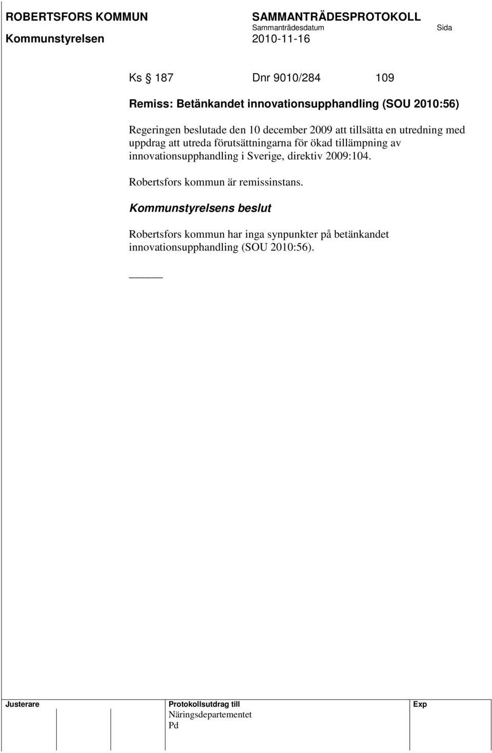 tillämpning av innovationsupphandling i Sverige, direktiv 2009:104. Robertsfors kommun är remissinstans.