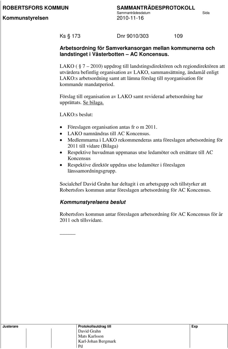 nyorganisation för kommande mandatperiod. Förslag till organisation av LAKO samt reviderad arbetsordning har upprättats. Se bilaga. LAKO:s beslut: Föreslagen organisation antas fr o m 2011.