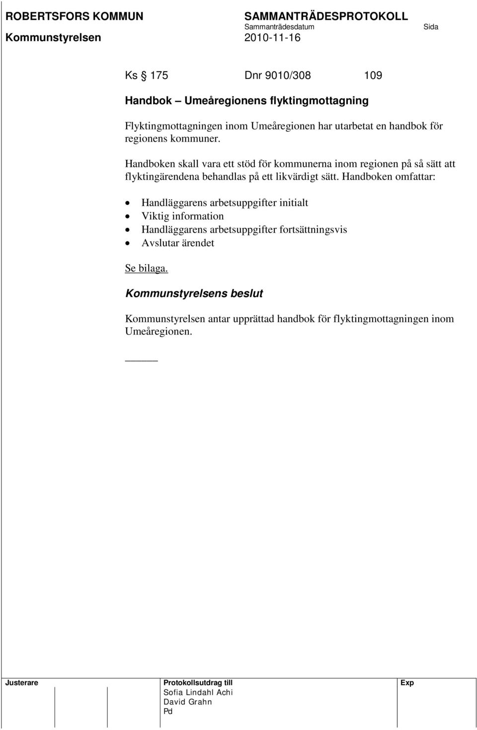 Handboken skall vara ett stöd för kommunerna inom regionen på så sätt att flyktingärendena behandlas på ett likvärdigt sätt.