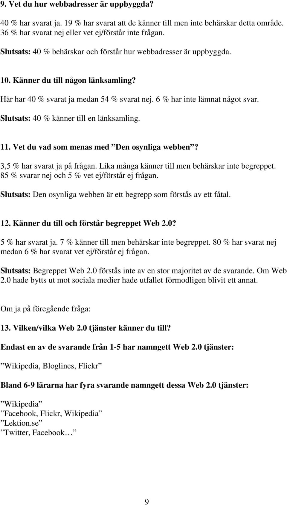 Slutsats: 40 % känner till en länksamling. 11. Vet du vad som menas med Den osynliga webben? 3,5 % har svarat ja på frågan. Lika många känner till men behärskar inte begreppet.