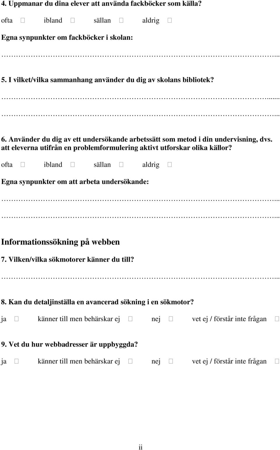 att eleverna utifrån en problemformulering aktivt utforskar olika källor? ofta ibland sällan aldrig Egna synpunkter om att arbeta undersökande: Informationssökning på webben 7.