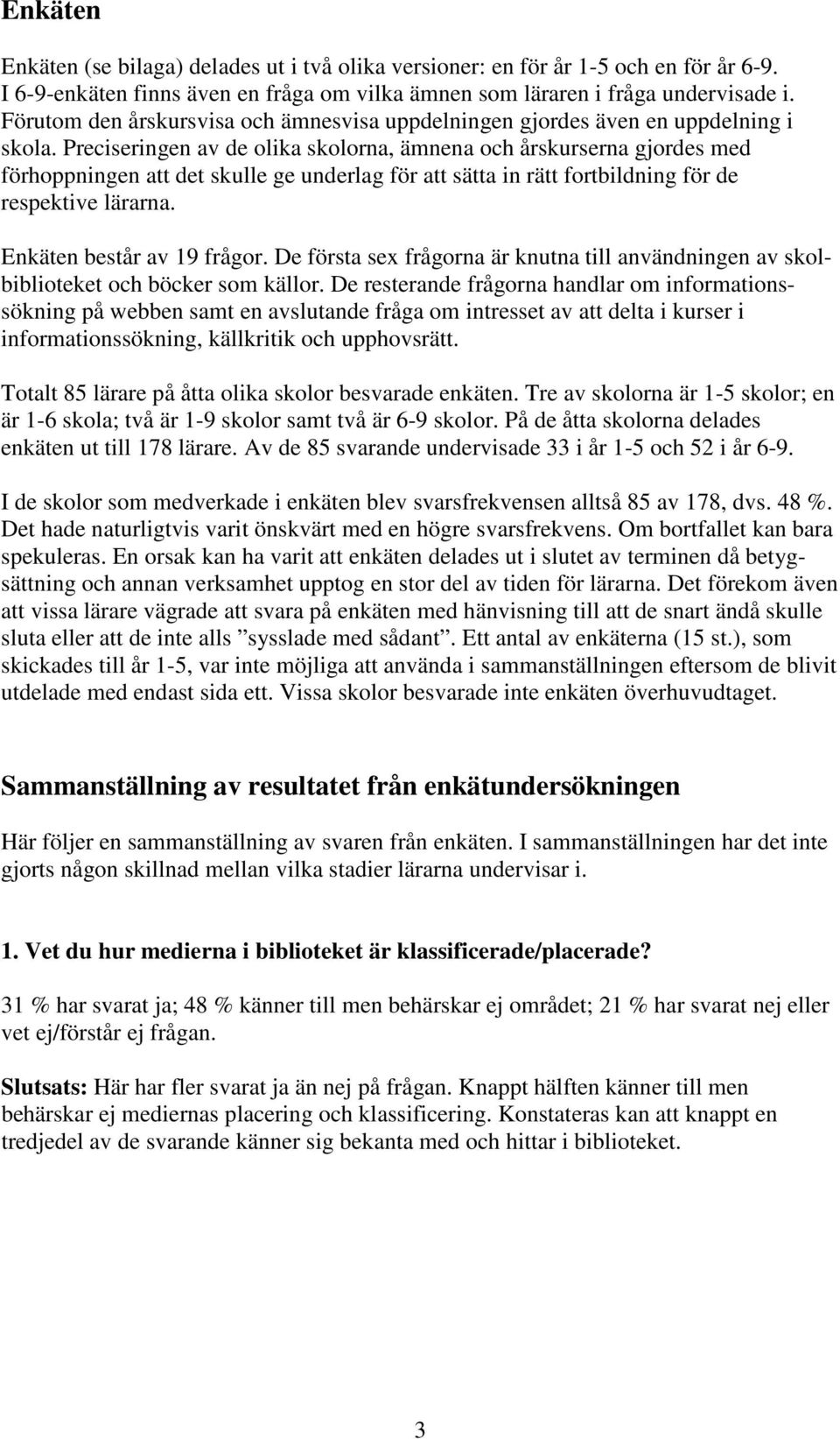 Preciseringen av de olika skolorna, ämnena och årskurserna gjordes med förhoppningen att det skulle ge underlag för att sätta in rätt fortbildning för de respektive lärarna.