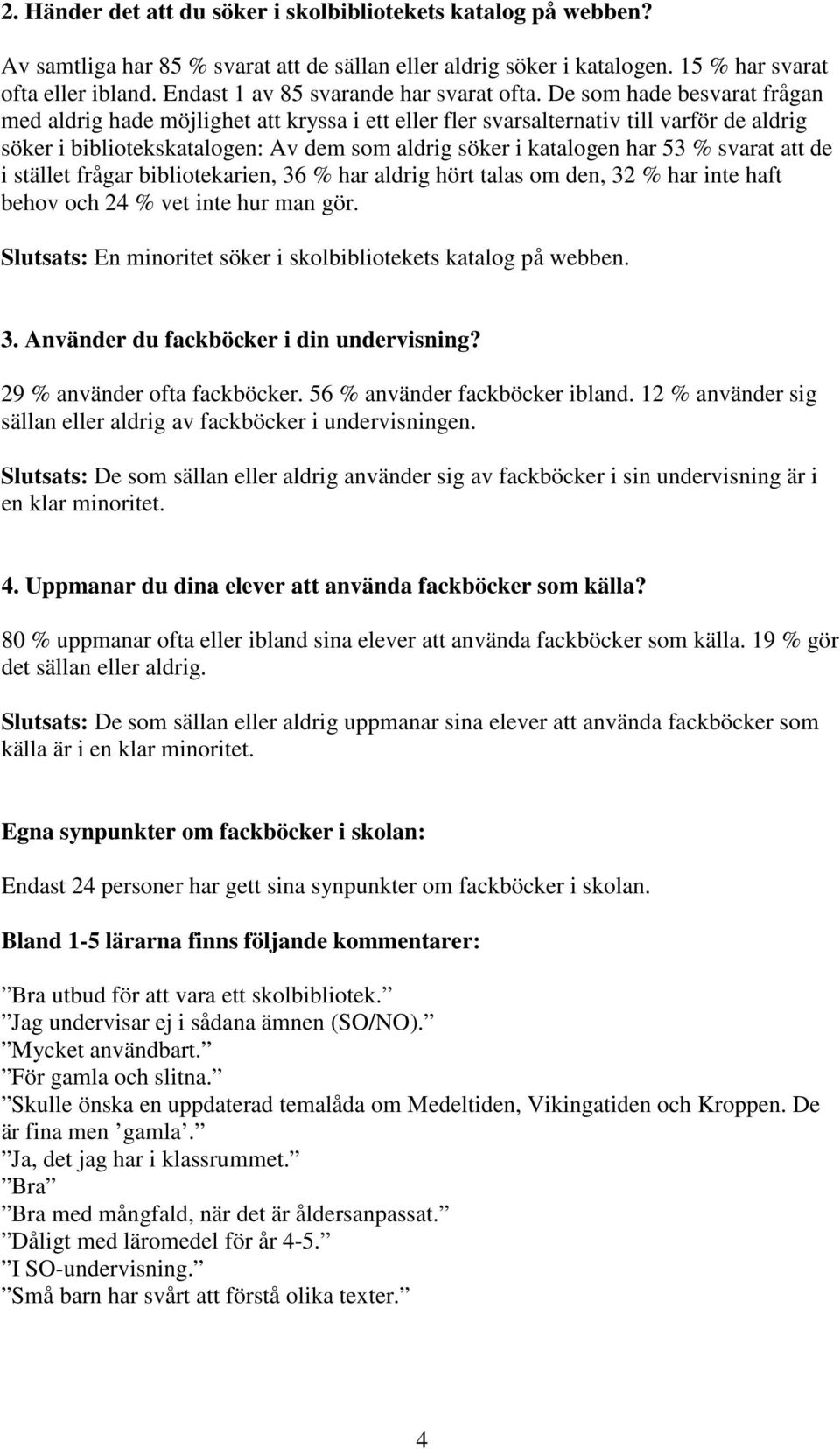 De som hade besvarat frågan med aldrig hade möjlighet att kryssa i ett eller fler svarsalternativ till varför de aldrig söker i bibliotekskatalogen: Av dem som aldrig söker i katalogen har 53 %