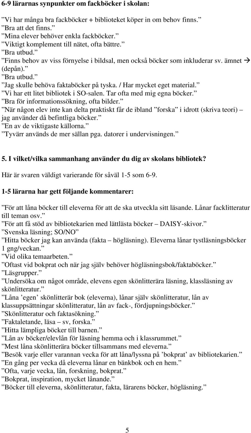 / Har mycket eget material. Vi har ett litet bibliotek i SO-salen. Tar ofta med mig egna böcker. Bra för informationssökning, ofta bilder.