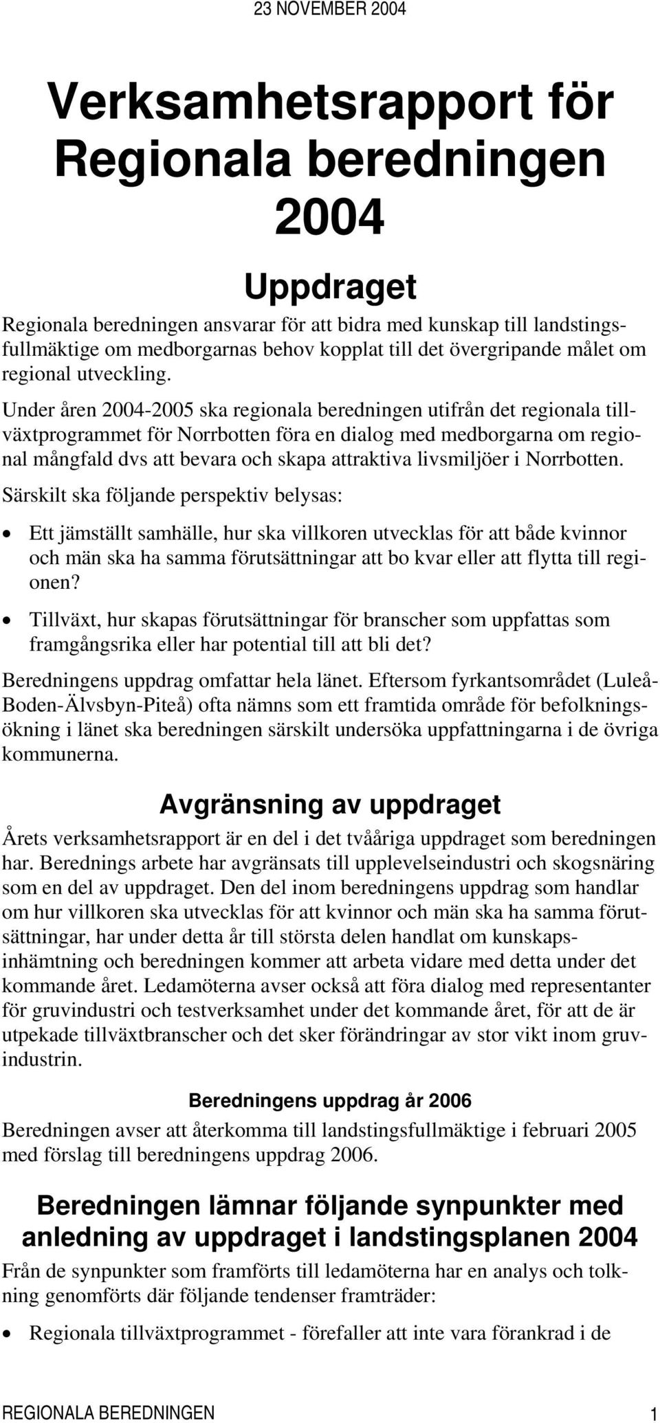 Under åren 2004-2005 ska regionala beredningen utifrån det regionala tillväxtprogrammet för Norrbotten föra en dialog med medborgarna om regional mångfald dvs att bevara och skapa attraktiva