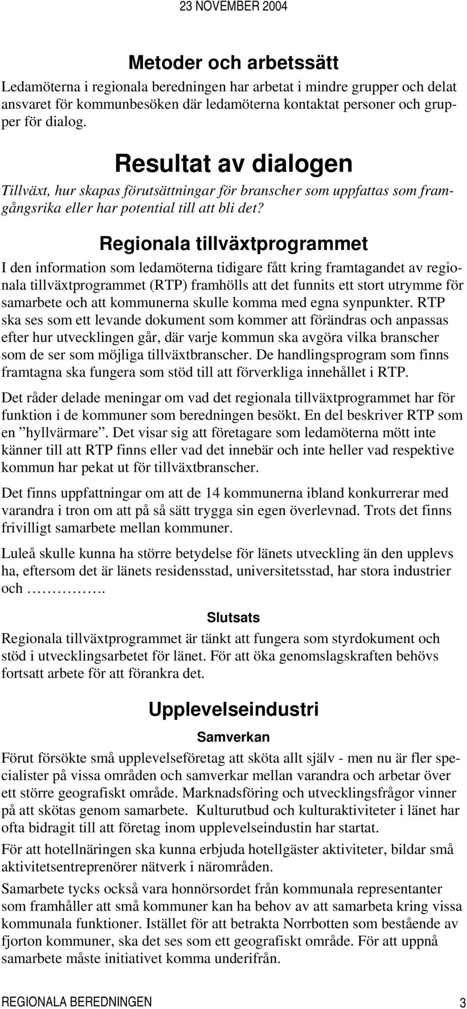 Regionala tillväxtprogrammet I den information som ledamöterna tidigare fått kring framtagandet av regionala tillväxtprogrammet (RTP) framhölls att det funnits ett stort utrymme för samarbete och att