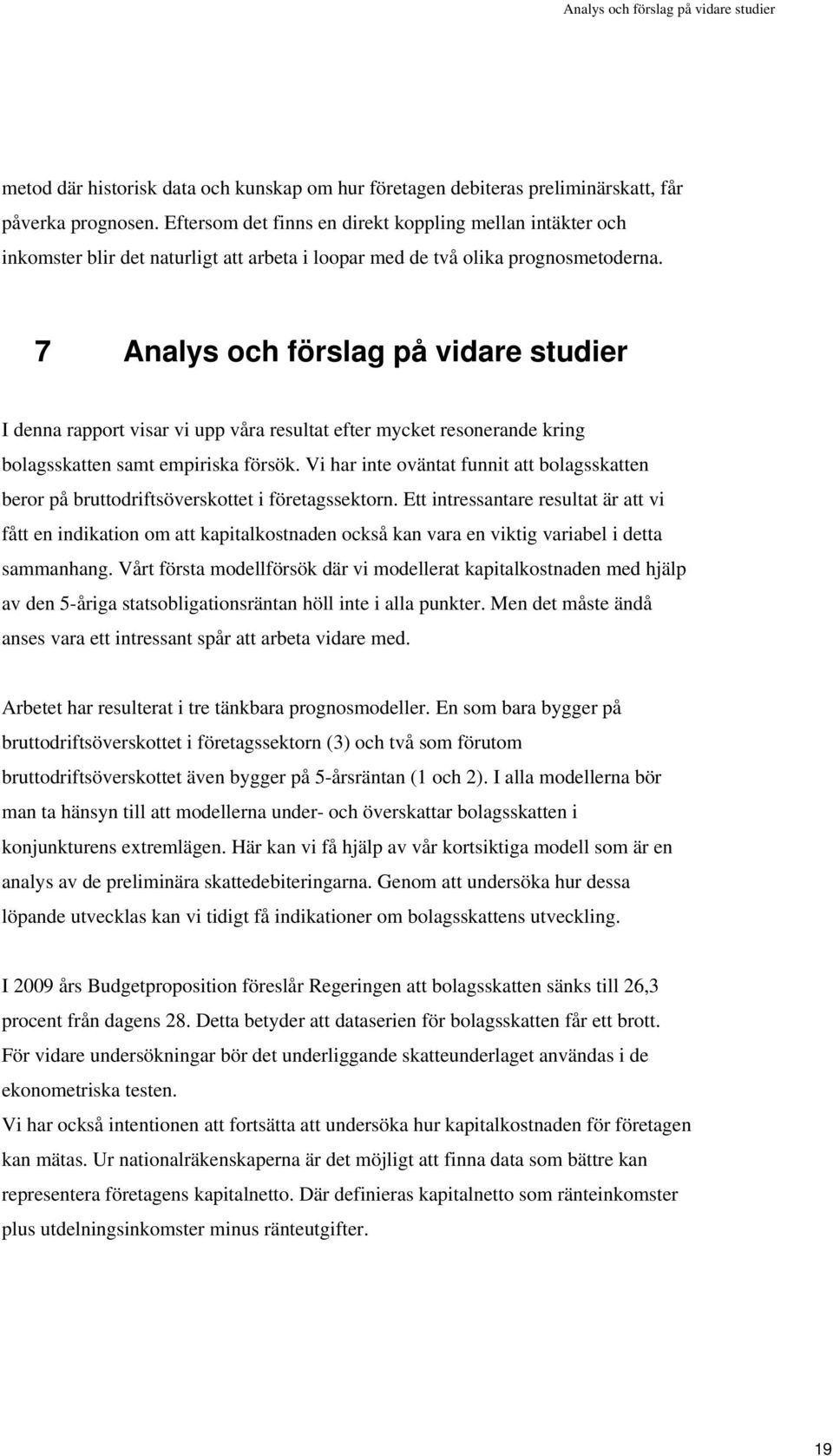 7 Analys och förslag på vidare studier I denna rapport visar vi upp våra resultat efter mycket resonerande kring bolagsskatten samt empiriska försök.