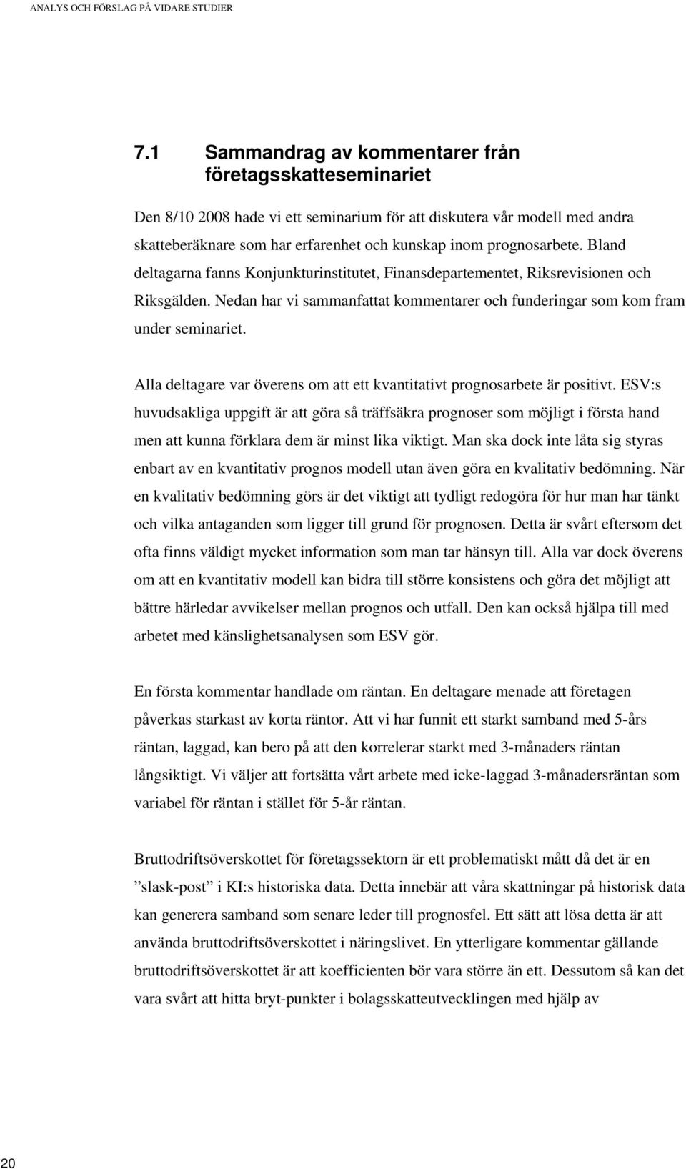 Bland deltagarna fanns Konjunkturinstitutet, Finansdepartementet, Riksrevisionen och Riksgälden. Nedan har vi sammanfattat kommentarer och funderingar som kom fram under seminariet.