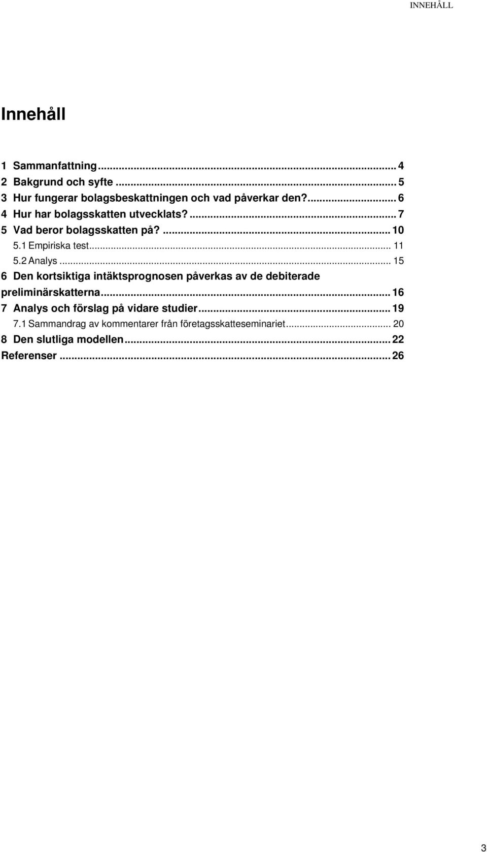 .. 15 6 Den kortsiktiga intäktsprognosen påverkas av de debiterade preliminärskatterna.