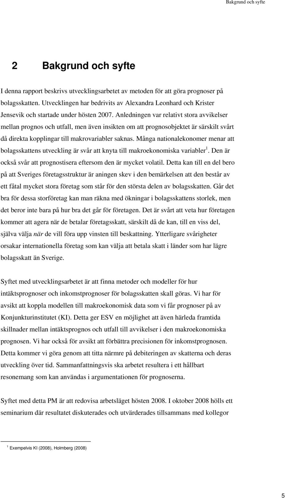 Anledningen var relativt stora avvikelser mellan prognos och utfall, men även insikten om att prognosobjektet är särskilt svårt då direkta kopplingar till makrovariabler saknas.