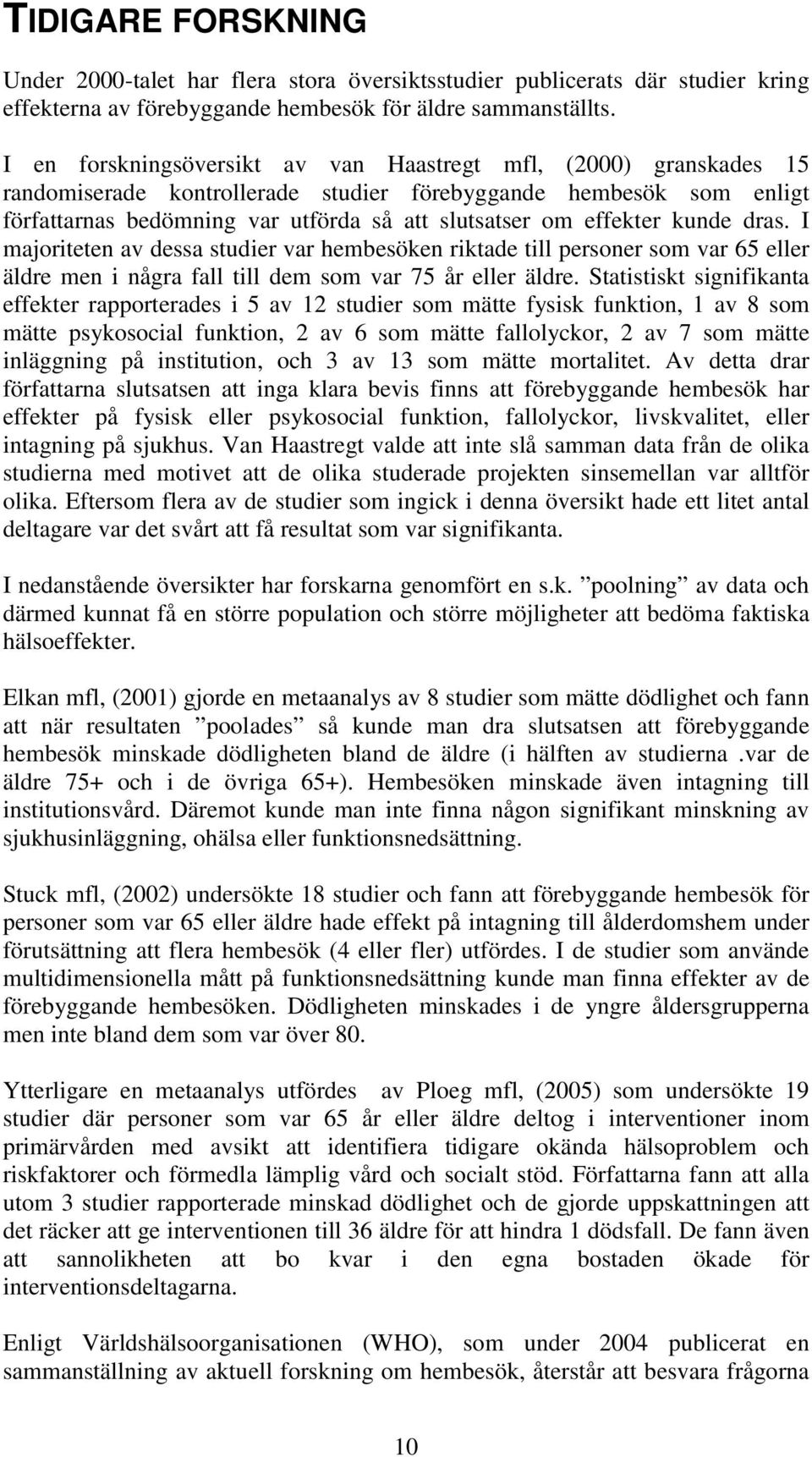 effekter kunde dras. I majoriteten av dessa studier var hembesöken riktade till personer som var 65 eller äldre men i några fall till dem som var 75 år eller äldre.