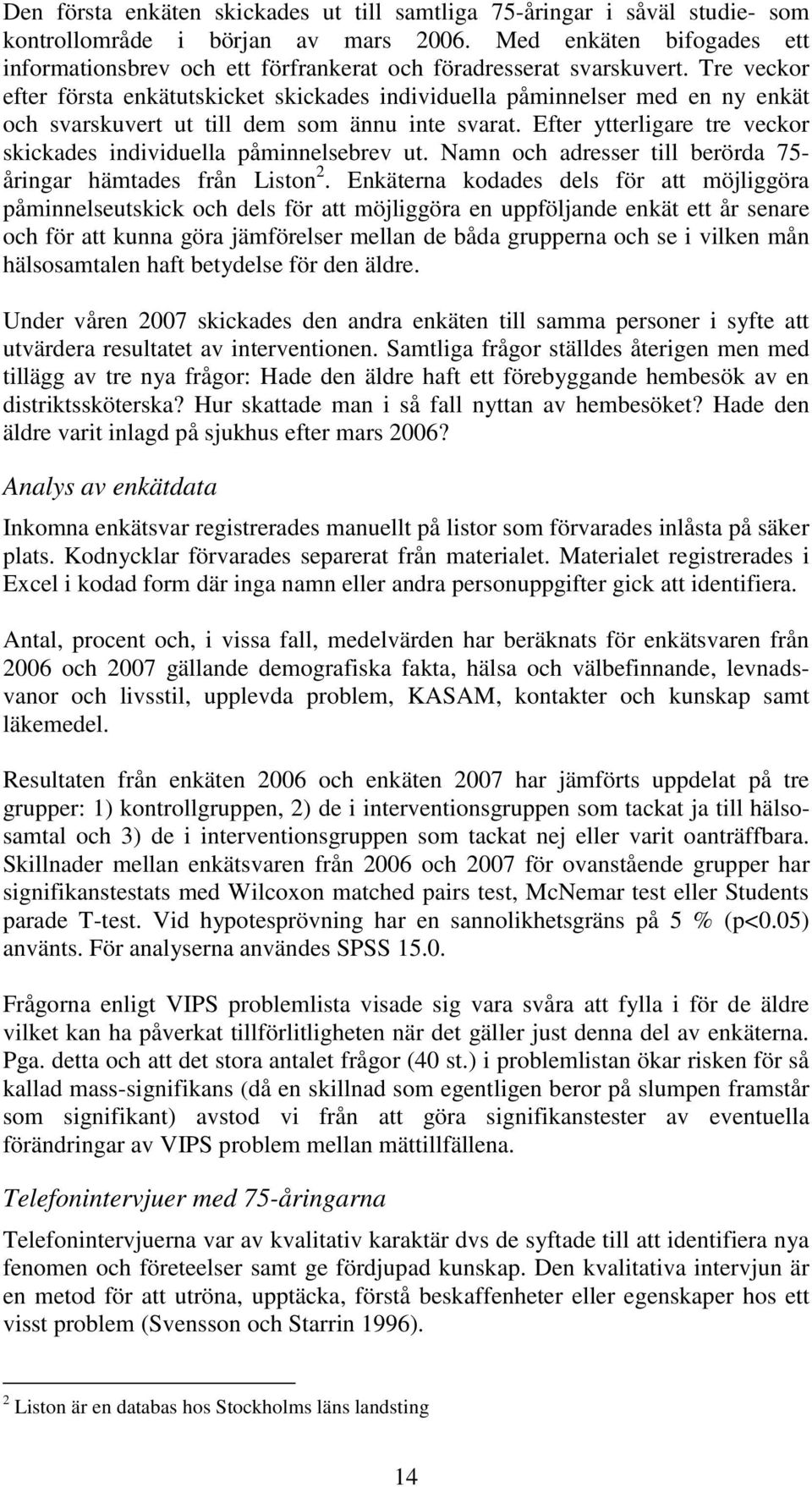 Tre veckor efter första enkätutskicket skickades individuella påminnelser med en ny enkät och svarskuvert ut till dem som ännu inte svarat.