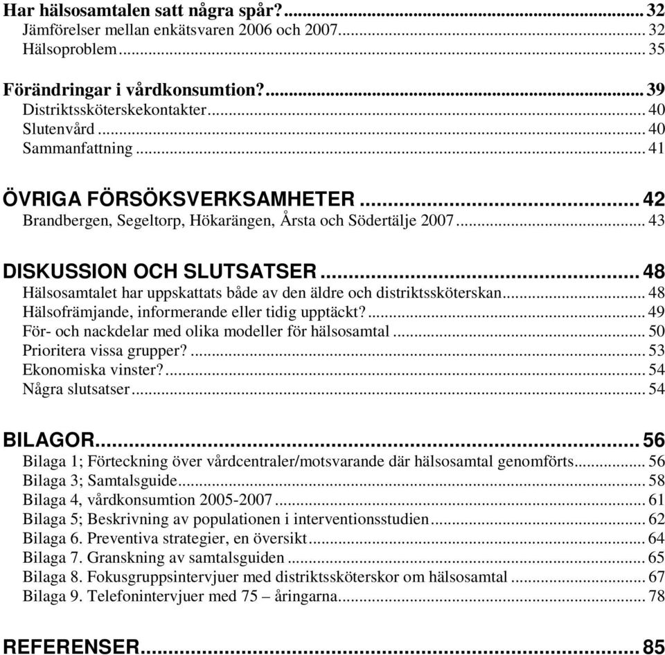 .. 48 Hälsosamtalet har uppskattats både av den äldre och distriktssköterskan... 48 Hälsofrämjande, informerande eller tidig upptäckt?... 49 För- och nackdelar med olika modeller för hälsosamtal.