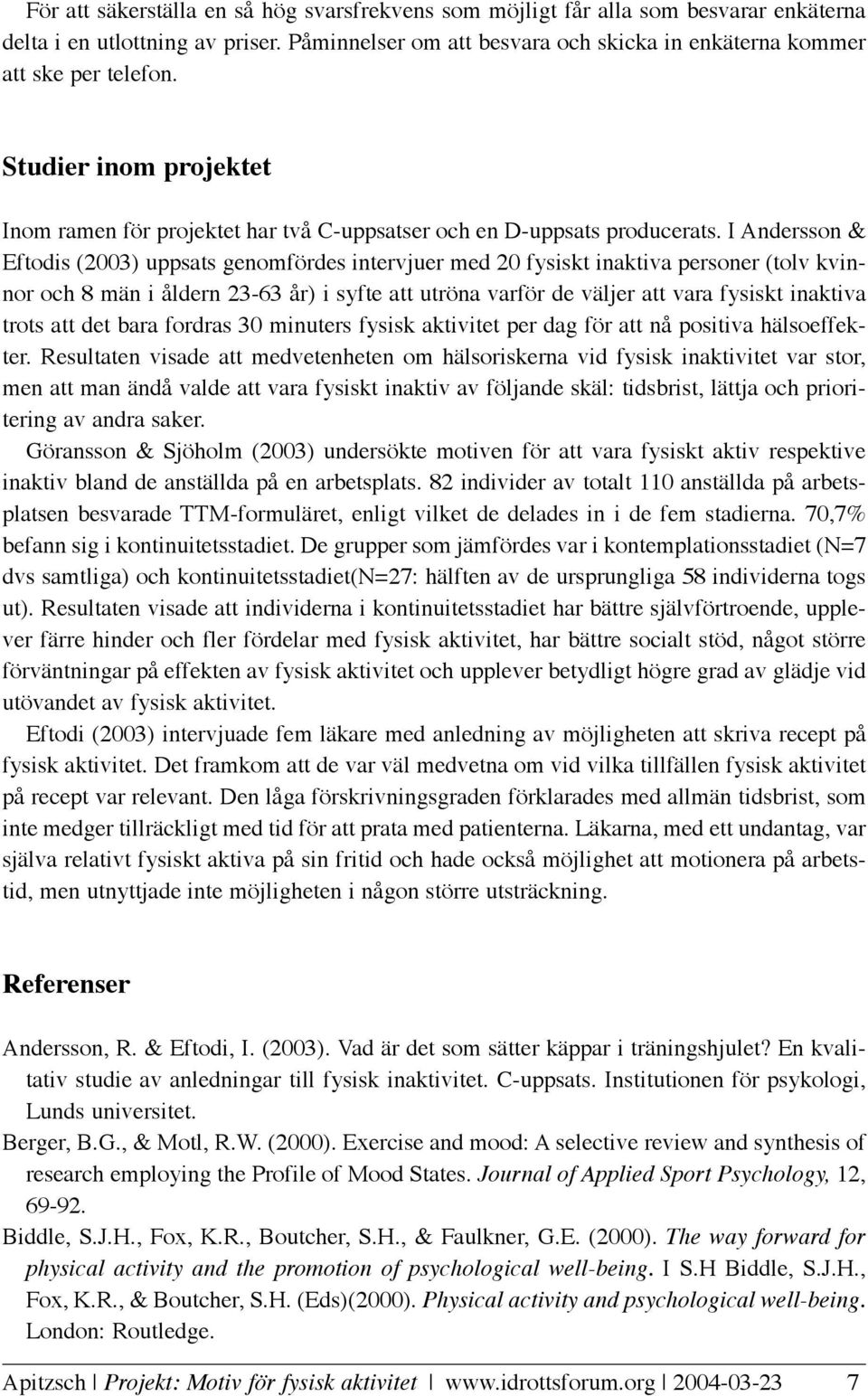 I Andersson & Eftodis (2003) uppsats genomfördes intervjuer med 20 fysiskt inaktiva personer (tolv kvinnor och 8 män i åldern 23-63 år) i syfte att utröna varför de väljer att vara fysiskt inaktiva