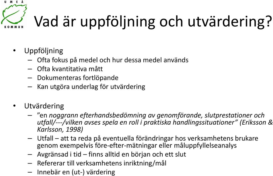 Utvärdering en noggrann efterhandsbedömning av genomförande, slutprestationer och utfall/---/vilken avses spela en roll i praktiska handlingssituationer