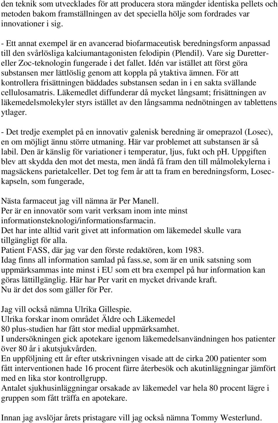 Idén var istället att först göra substansen mer lättlöslig genom att koppla på ytaktiva ämnen. För att kontrollera frisättningen bäddades substansen sedan in i en sakta svällande cellulosamatris.