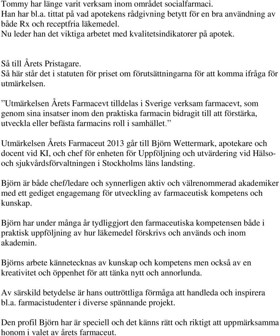 Utmärkelsen Årets Farmacevt tilldelas i Sverige verksam farmacevt, som genom sina insatser inom den praktiska farmacin bidragit till att förstärka, utveckla eller befästa farmacins roll i samhället.