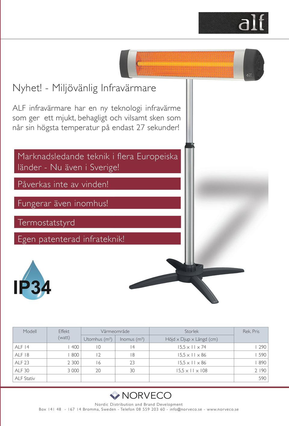 Marknadsledande teknik i flera Europeiska länder - Nu även i Sverige! Påverkas inte av vinden! Fungerar även inomhus! Termostatstyrd Egen patenterad infrateknik!