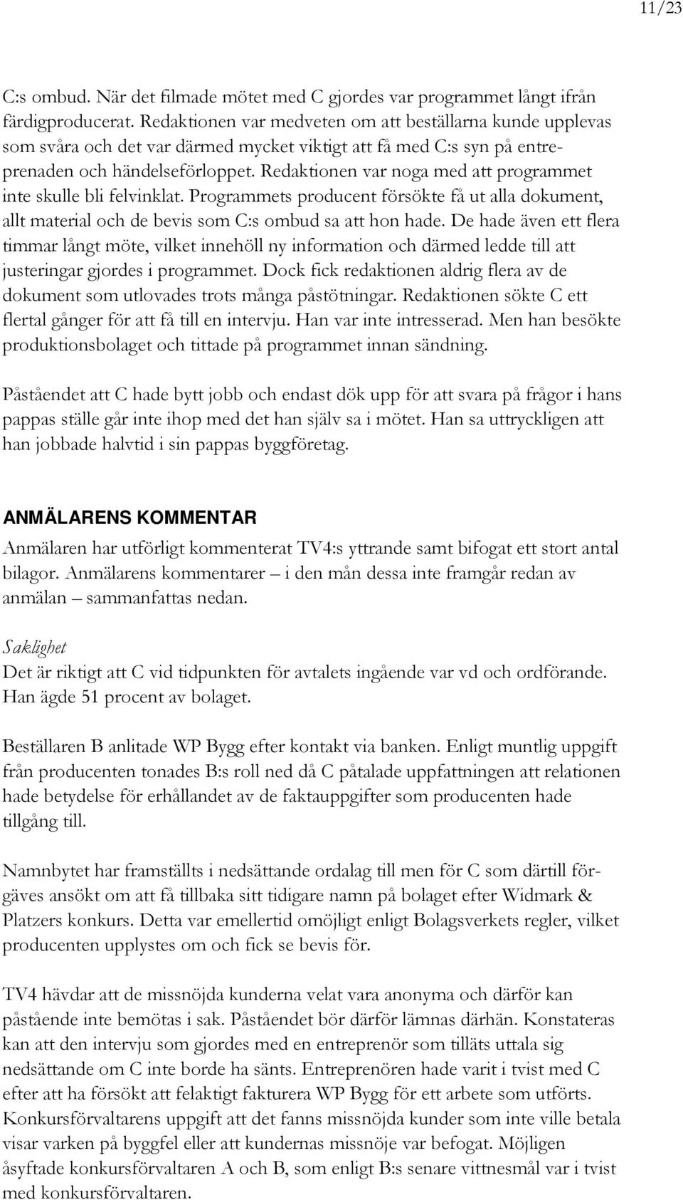 Redaktionen var noga med att programmet inte skulle bli felvinklat. Programmets producent försökte få ut alla dokument, allt material och de bevis som C:s ombud sa att hon hade.