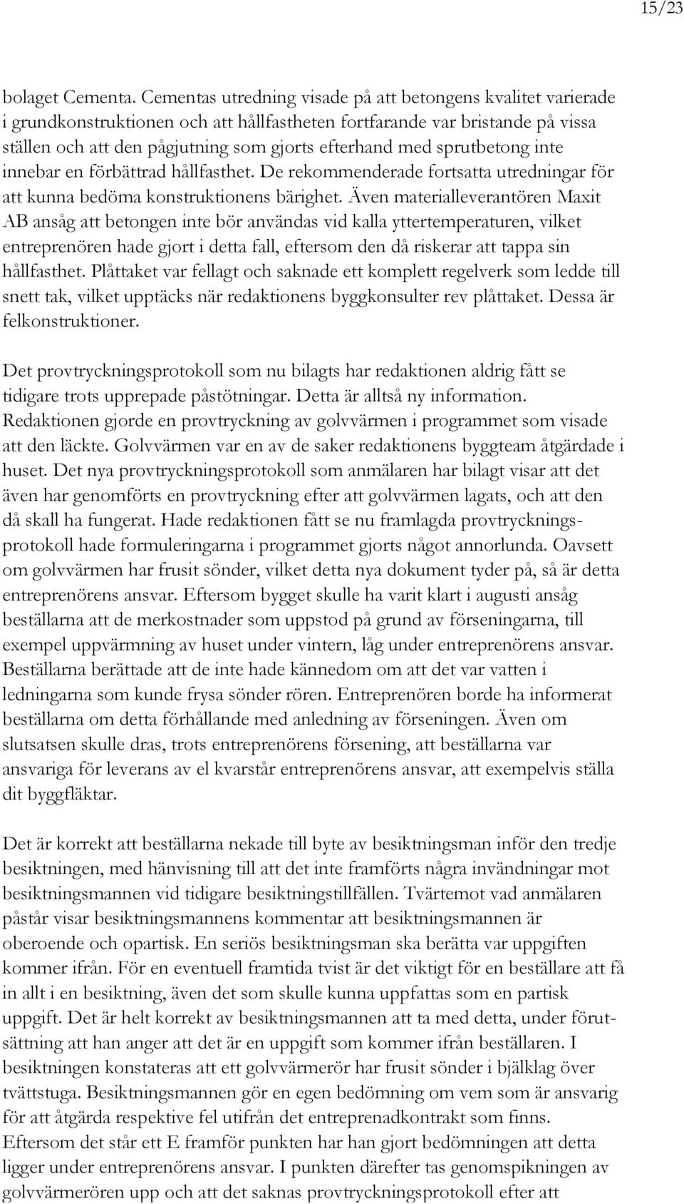 sprutbetong inte innebar en förbättrad hållfasthet. De rekommenderade fortsatta utredningar för att kunna bedöma konstruktionens bärighet.