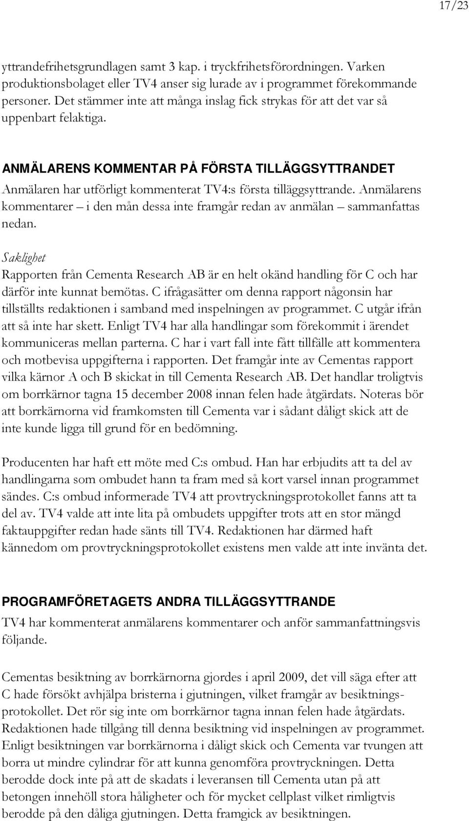 ANMÄLARENS KOMMENTAR PÅ FÖRSTA TILLÄGGSYTTRANDET Anmälaren har utförligt kommenterat TV4:s första tilläggsyttrande.