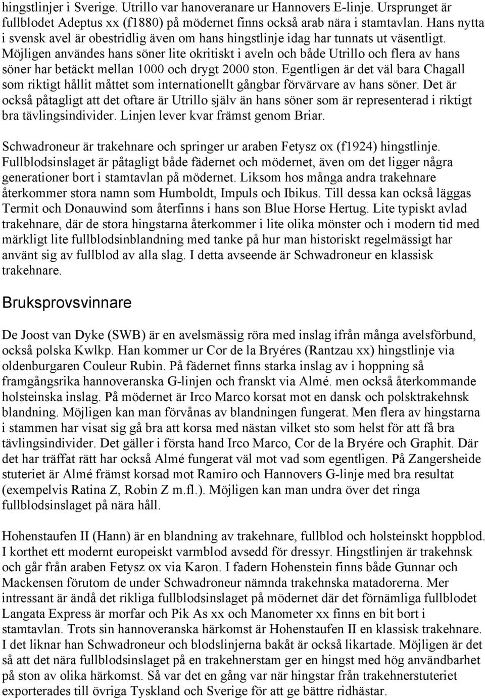 Möjligen användes hans söner lite okritiskt i aveln och både Utrillo och flera av hans söner har betäckt mellan 1000 och drygt 2000 ston.