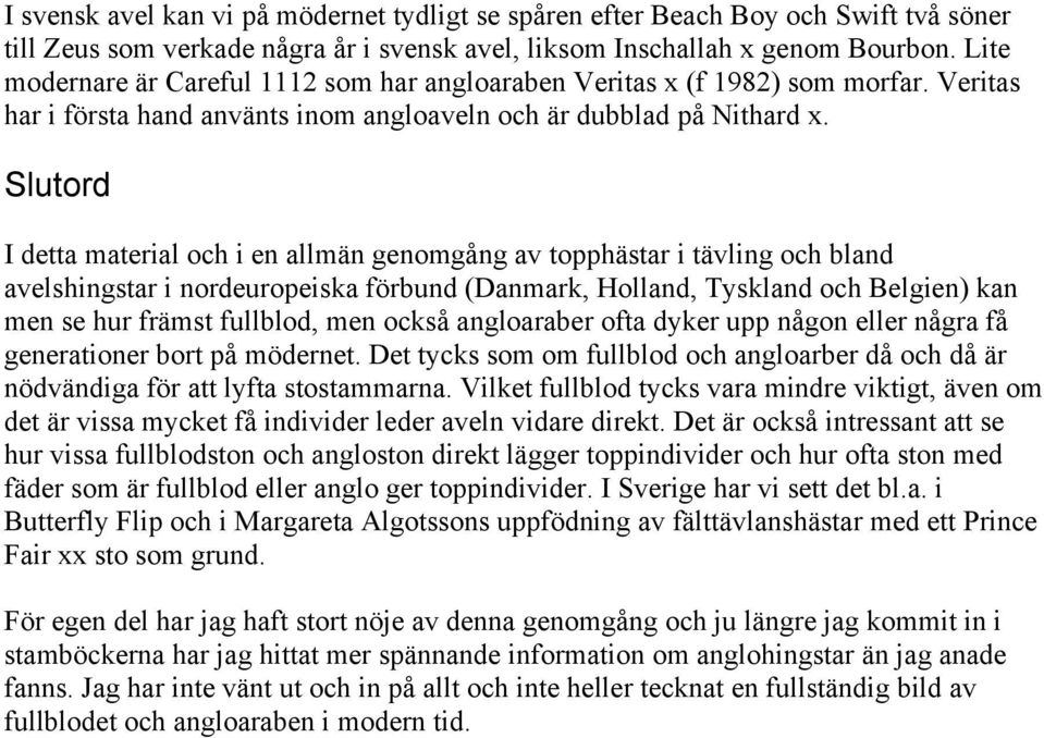 Slutord I detta material och i en allmän genomgång av topphästar i tävling och bland avelshingstar i nordeuropeiska förbund (Danmark, Holland, Tyskland och Belgien) kan men se hur främst fullblod,