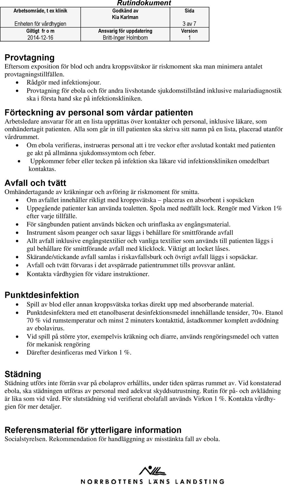 Förteckning av personal som vårdar patienten Arbetsledare ansvarar för att en lista upprättas över kontakter och personal, inklusive läkare, som omhändertagit patienten.