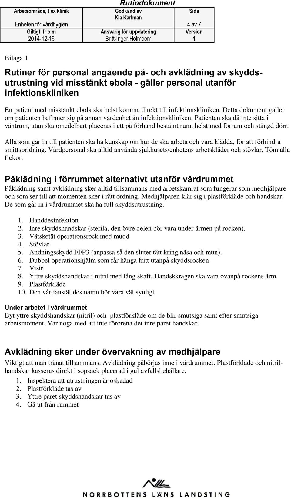 Patienten ska då inte sitta i väntrum, utan ska omedelbart placeras i ett på förhand bestämt rum, helst med förrum och stängd dörr.