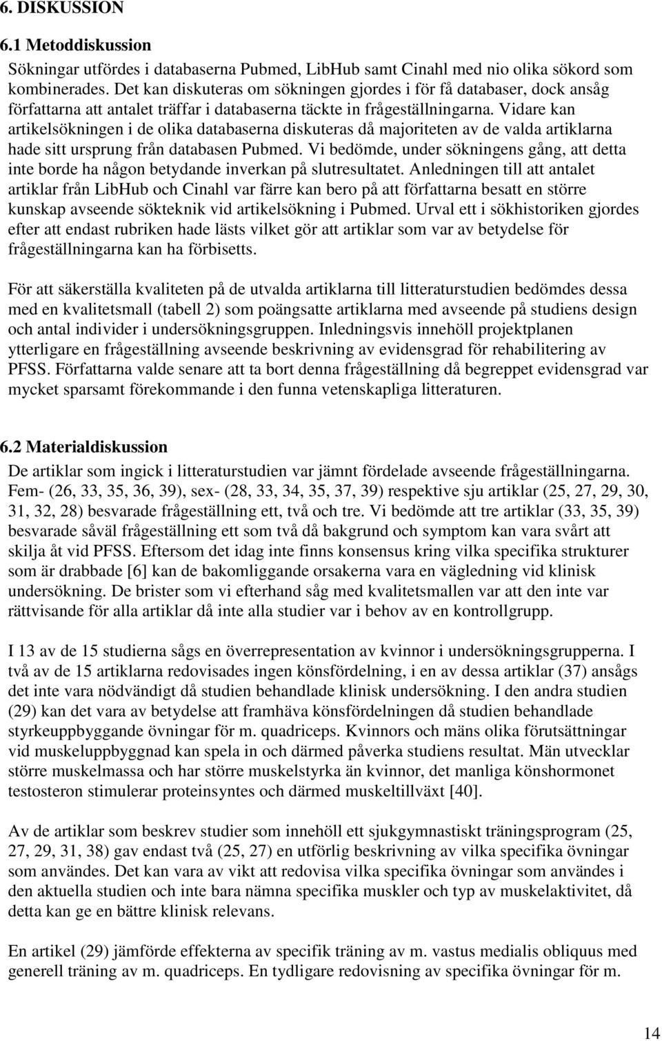 Vidare kan artikelsökningen i de olika databaserna diskuteras då majoriteten av de valda artiklarna hade sitt ursprung från databasen Pubmed.