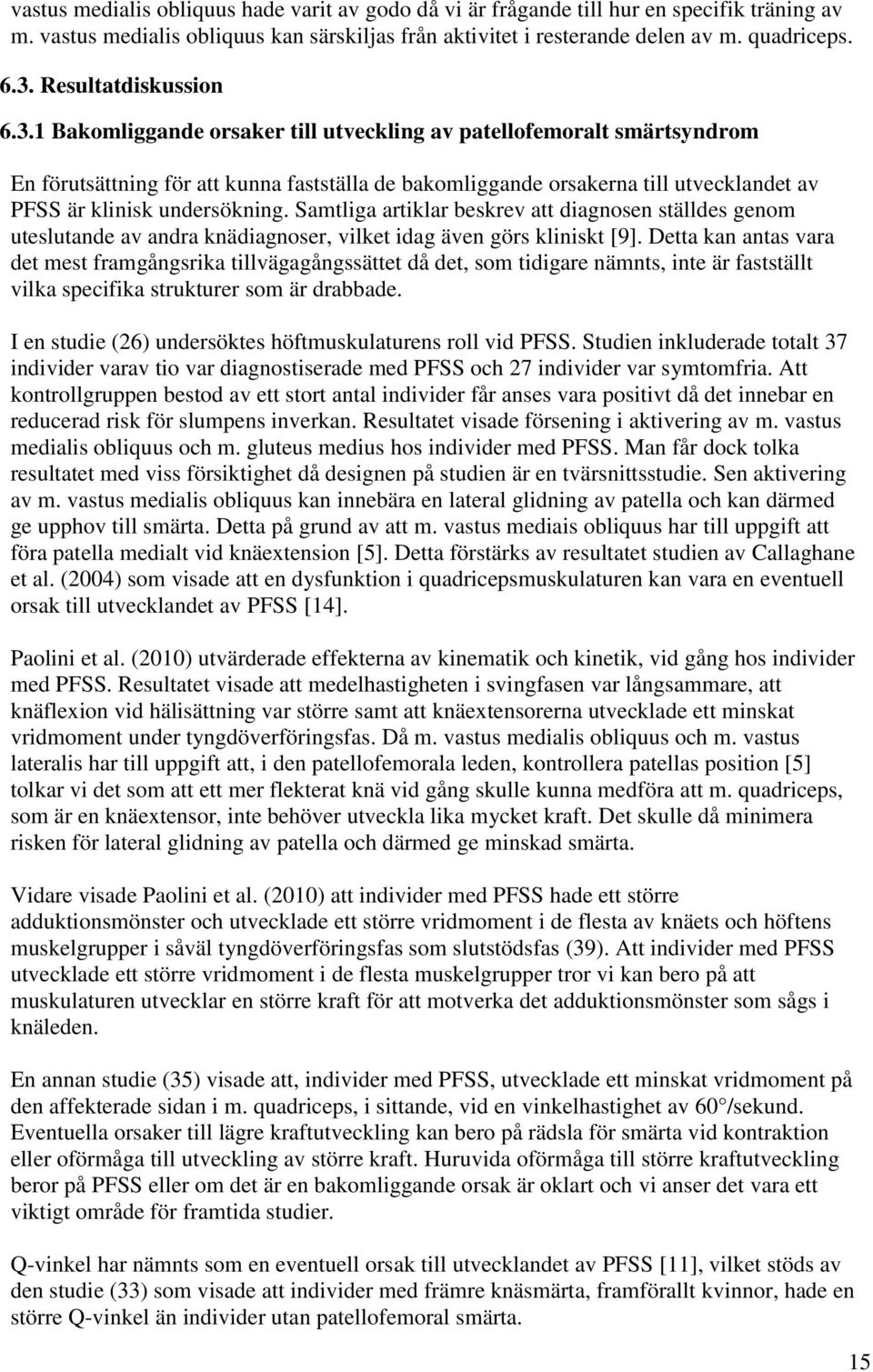 1 Bakomliggande orsaker till utveckling av patellofemoralt smärtsyndrom En förutsättning för att kunna fastställa de bakomliggande orsakerna till utvecklandet av PFSS är klinisk undersökning.