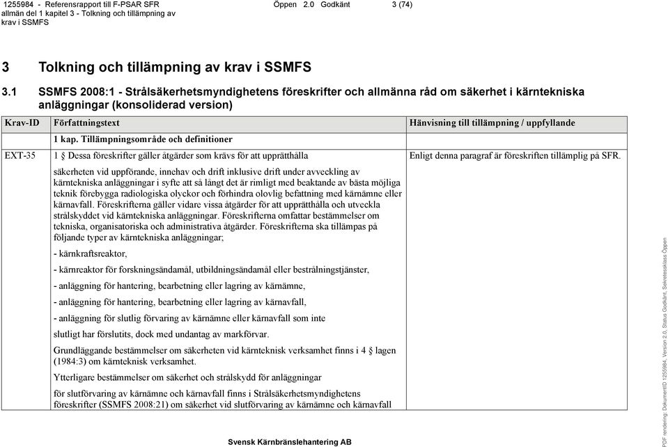 Tillämpningsområde och definitioner 1 Dessa föreskrifter gäller åtgärder som krävs för att upprätthålla säkerheten vid uppförande, innehav och drift inklusive drift under avveckling av kärntekniska