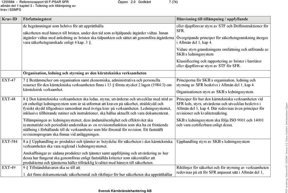 Organisation, ledning och styrning av den kärntekniska verksamheten 7 Bestämmelser om organisation samt ekonomiska, administrativa och personella resurser för den kärntekniska verksamheten finns i 13