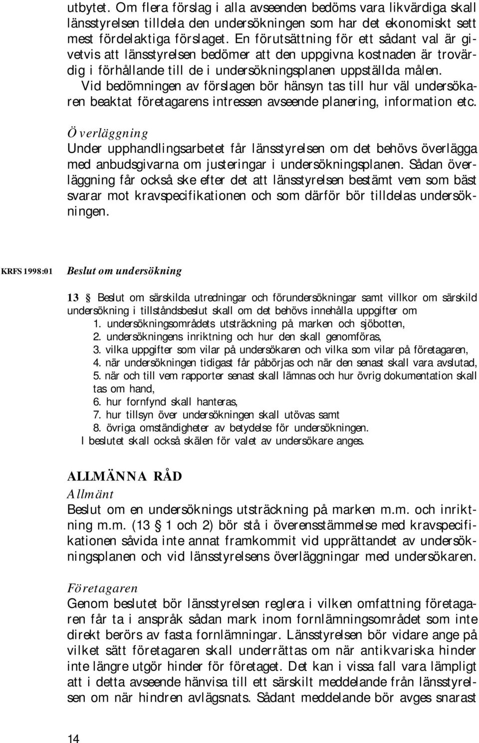 Vid bedömningen av förslagen bör hänsyn tas till hur väl undersökaren beaktat företagarens intressen avseende planering, information etc.