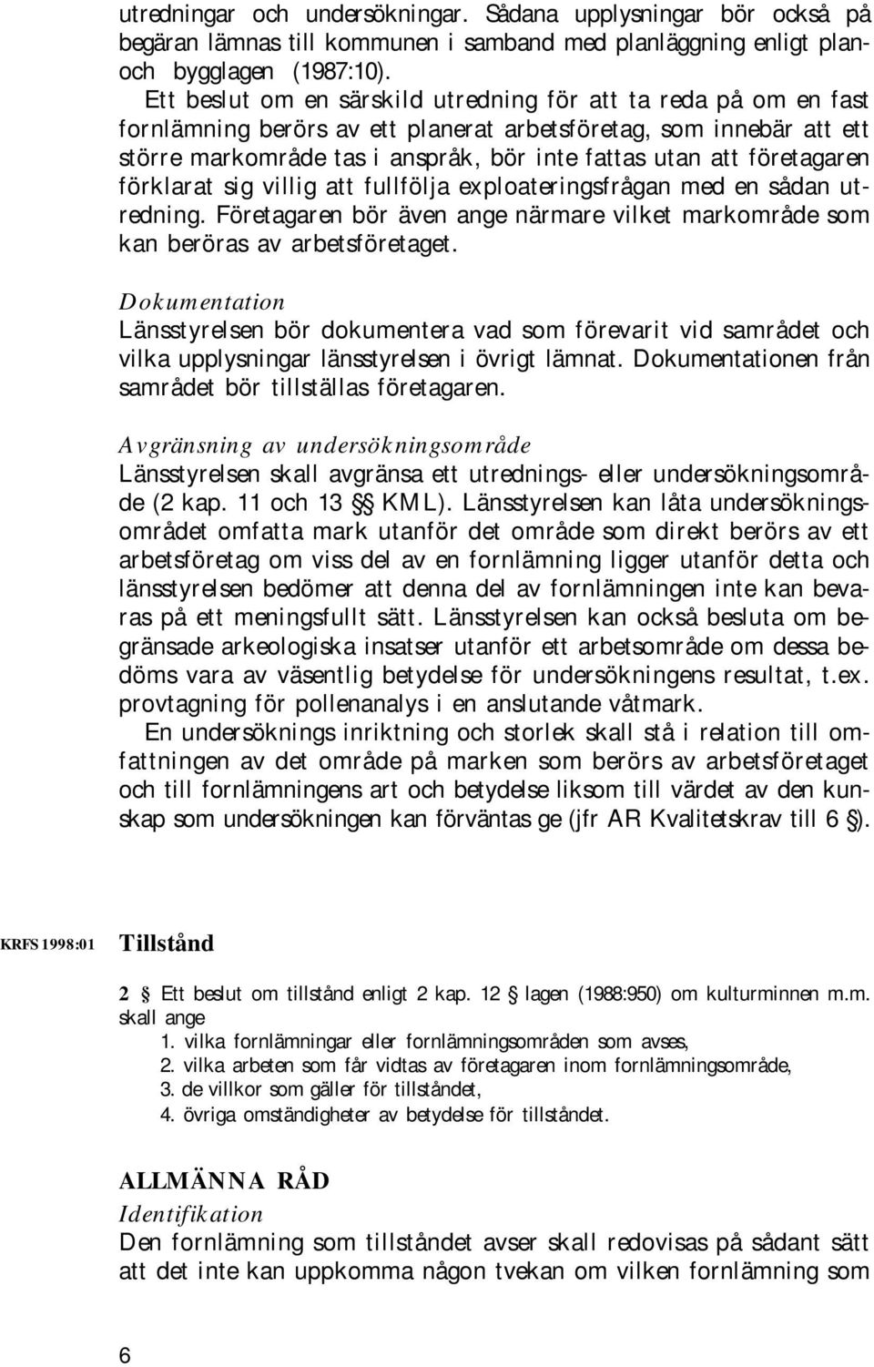 företagaren förklarat sig villig att fullfölja exploateringsfrågan med en sådan utredning. Företagaren bör även ange närmare vilket markområde som kan beröras av arbetsföretaget.