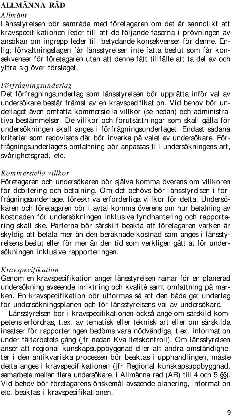 Förfrågningsunderlag Det förfrågningsunderlag som länsstyrelsen bör upprätta inför val av undersökare består främst av en kravspecifikation.