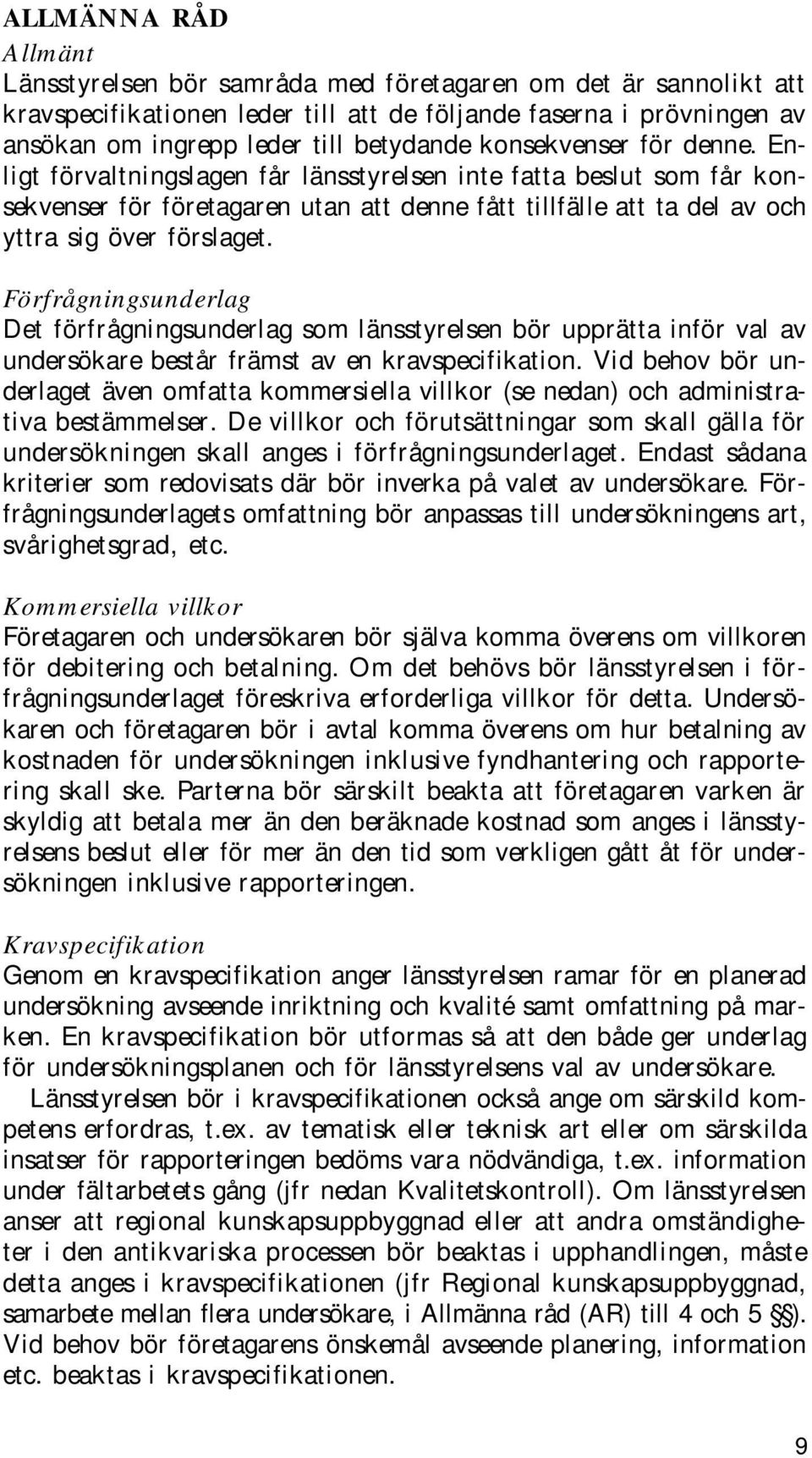 Förfrågningsunderlag Det förfrågningsunderlag som länsstyrelsen bör upprätta inför val av undersökare består främst av en kravspecifikation.