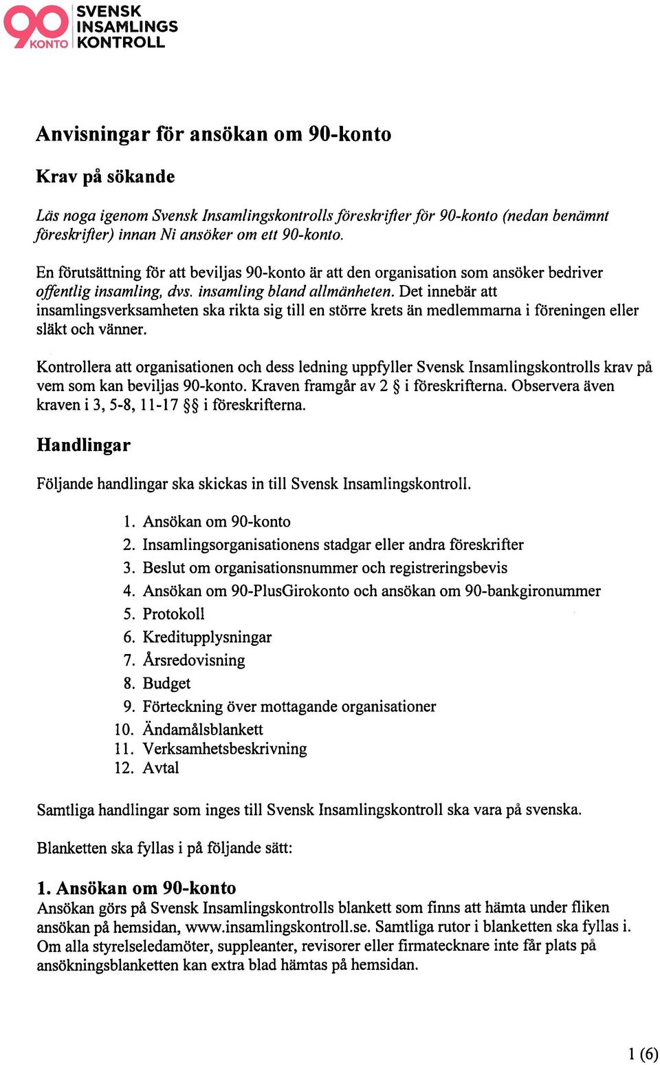 En förutsättning för att beviljas 90-konto är att den organisation som ansöker bedriver offentlig insamling, dvs, insamling bland allmänheten.