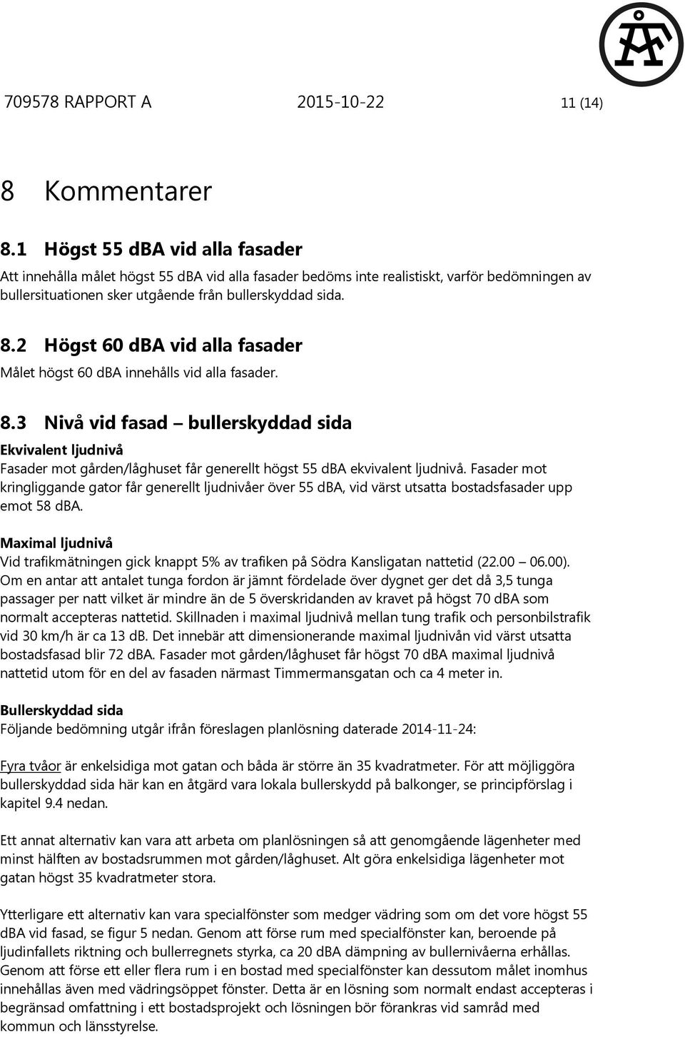 2 Högst 60 dba vid alla fasader Målet högst 60 dba innehålls vid alla fasader. 8.