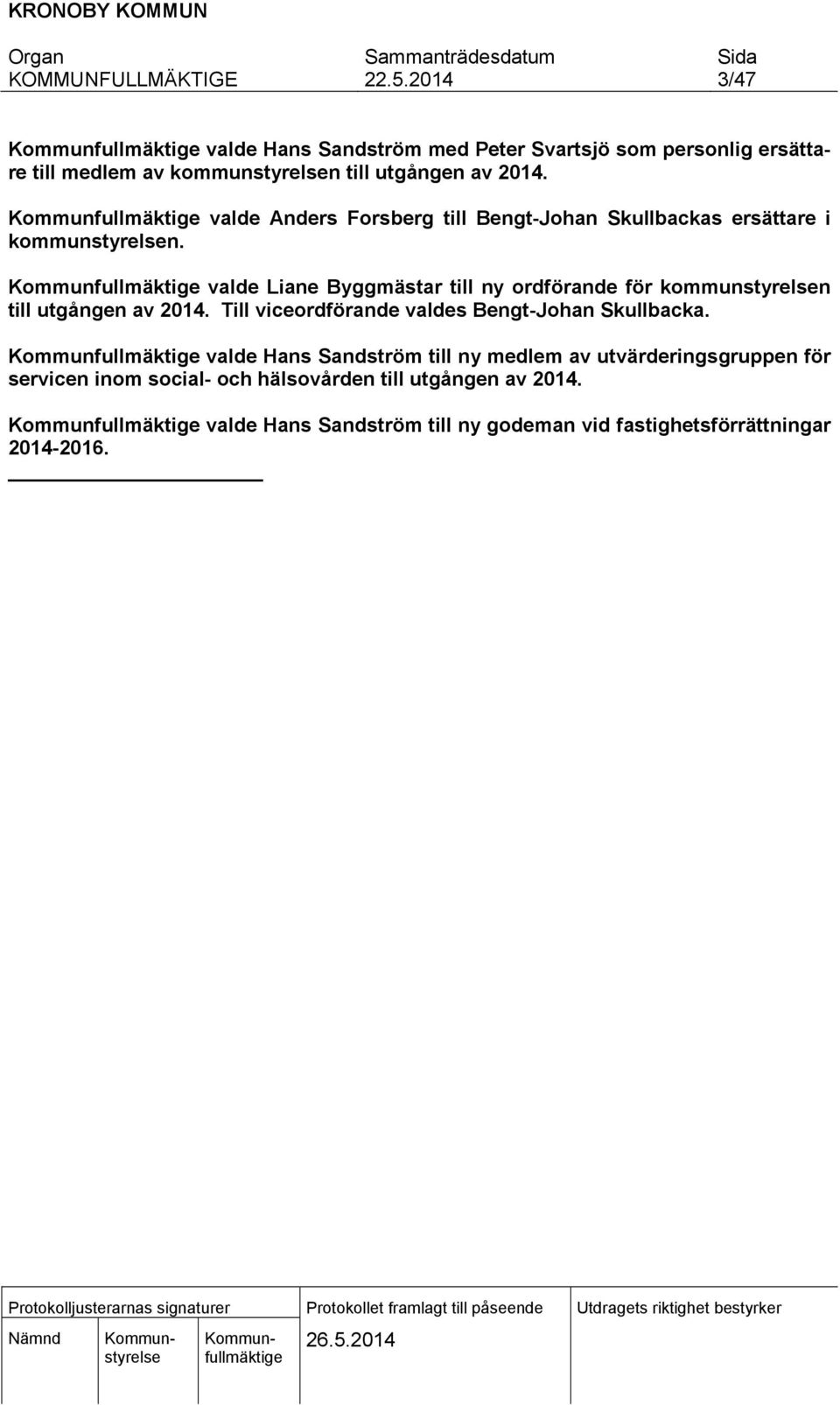 valde Liane Byggmästar till ny ordförande för kommunstyrelsen till utgången av 2014. Till viceordförande valdes Bengt-Johan Skullbacka.