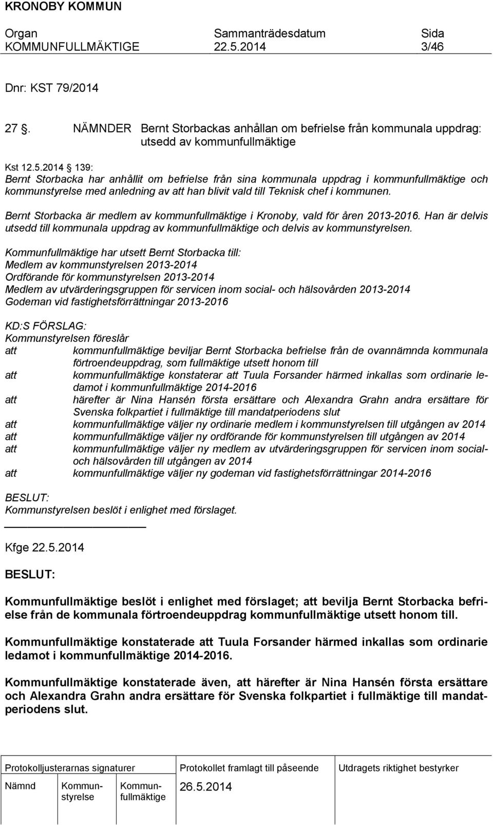 Bernt Storbacka är medlem av kommunfullmäktige i Kronoby, vald för åren 2013-2016. Han är delvis utsedd till kommunala uppdrag av kommunfullmäktige och delvis av kommunstyrelsen.