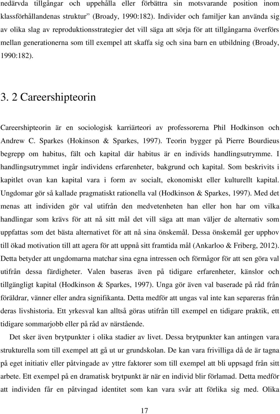 barn en utbildning (Broady, 1990:182). 3. 2 Careershipteorin Careershipteorin är en sociologisk karriärteori av professorerna Phil Hodkinson och Andrew C. Sparkes (Hokinson & Sparkes, 1997).